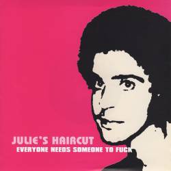 Julie's Haircut : Everyone Needs Someone To Fuck